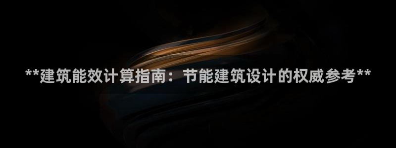 e尊国际官方网站：**建筑能效计算指南：节能建筑设计的权威参考**
