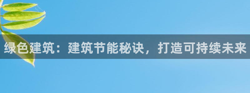 e尊官网：绿色建筑：建筑节能秘诀，打造可持续未来