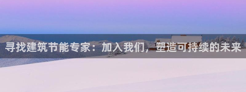 e尊国际地址：寻找建筑节能专家：加入我们，塑造可持续的未来