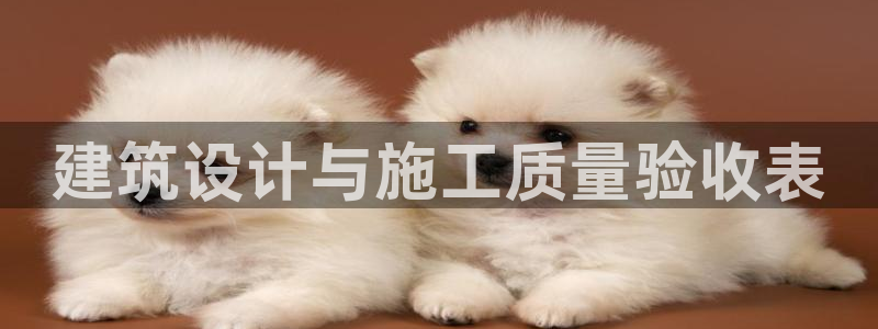 e尊国际官网app：建筑设计与施工质量验收表