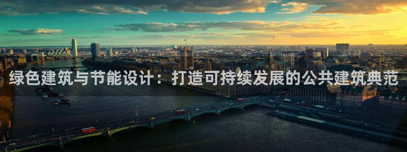 e尊国际客户端下载：绿色建筑与节能设计：打造可持续发展的公共建筑典范