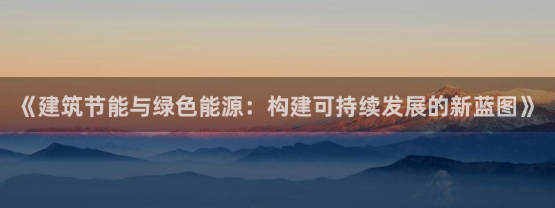 e尊国际是干什么的：《建筑节能与绿色能源：构建可持续发展的新蓝图》