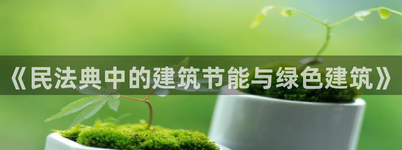 e尊国际网址：《民法典中的建筑节能与绿色建筑》