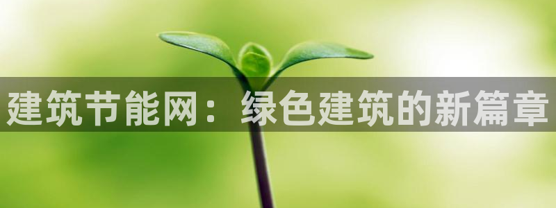 e尊国际客户端：建筑节能网：绿色建筑的新篇章