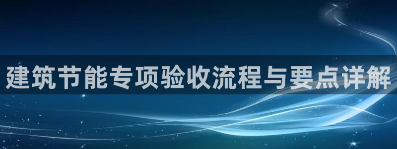 尊亿游戏国际官网：建筑节能专项验收流程与要点详解