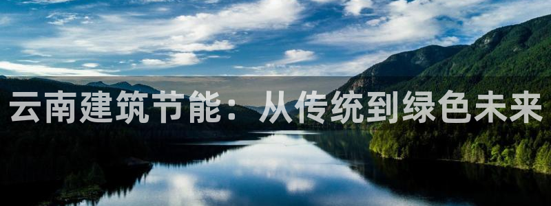 e尊国际客服：云南建筑节能：从传统到绿色未来