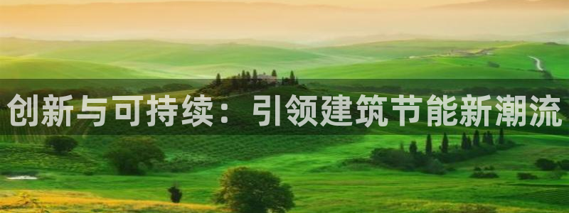 e尊国际可靠吗：创新与可持续：引领建筑节能新潮流