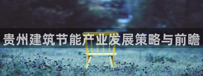 尊亿游戏国际官网：贵州建筑节能产业发展策略与前瞻