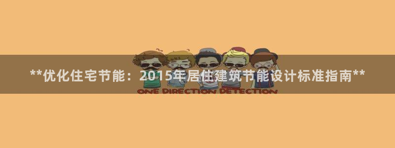 e尊国际客服：**优化住宅节能：2015年居住建筑节能设计标准指南**