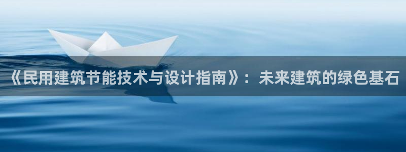 e尊国际网址：《民用建筑节能技术与设计指南》：未来建筑的绿色基石