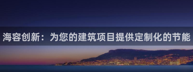 e尊国际网址：海容创新：为您的建筑项目提供定制化的节能