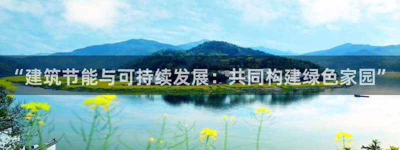 e尊国际娱乐官网下载：“建筑节能与可持续发展：共同构建绿色家园”