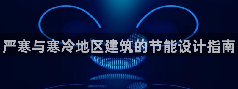 e尊国际地址：严寒与寒冷地区建筑的节能设计指南